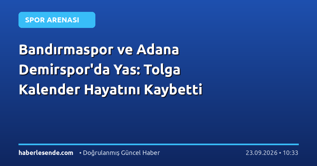 Bandırmaspor ve Adana Demirspor'da Yas: Tolga Kalender Hayatını Kaybetti