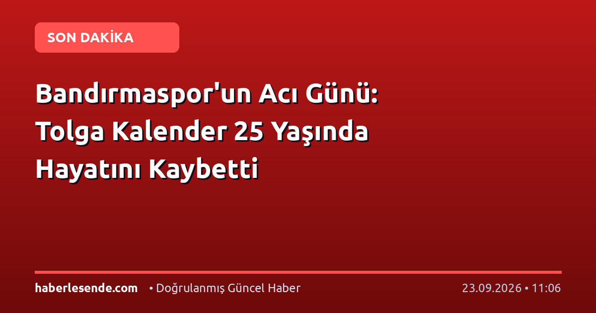 Bandırmaspor'un Acı Günü: Tolga Kalender 25 Yaşında Hayatını Kaybetti