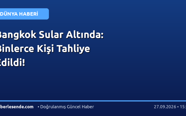 Bangkok Sular Altında: Binlerce Kişi Tahliye Edildi!