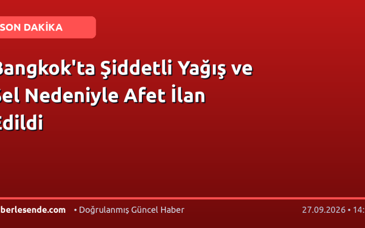 Bangkok'ta Şiddetli Yağış ve Sel Nedeniyle Afet İlan Edildi