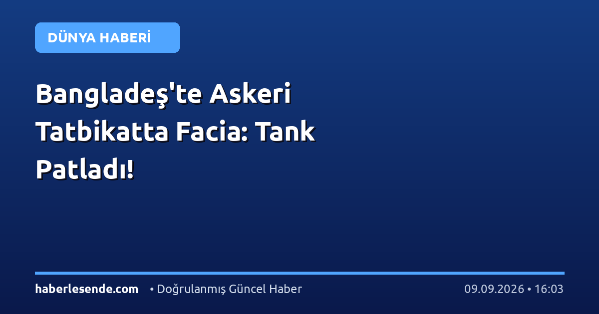 Bangladeş'te Askeri Tatbikatta Facia: Tank Patladı!