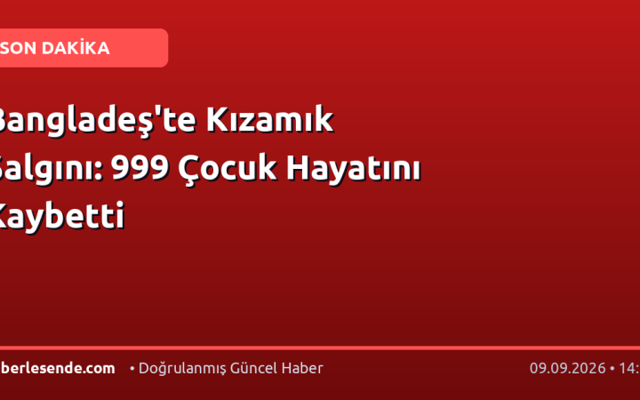 Bangladeş'te Kızamık Salgını: 999 Çocuk Hayatını Kaybetti