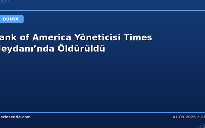 Bank of America Yöneticisi Times Meydanı’nda Öldürüldü