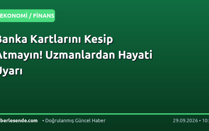 Banka Kartlarını Kesip Atmayın! Uzmanlardan Hayati Uyarı