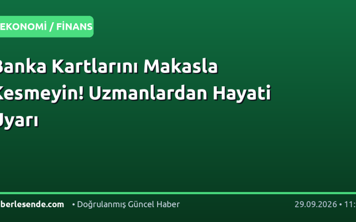 Banka Kartlarını Makasla Kesmeyin! Uzmanlardan Hayati Uyarı