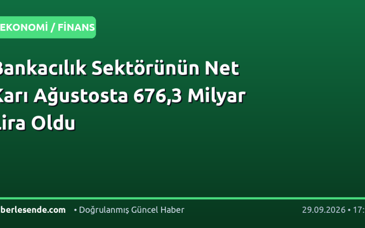 Bankacılık Sektörünün Net Karı Ağustosta 676,3 Milyar Lira Oldu