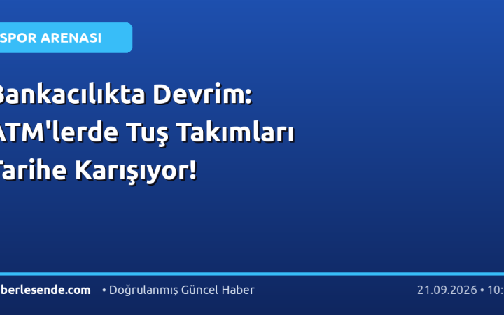 Bankacılıkta Devrim: ATM'lerde Tuş Takımları Tarihe Karışıyor!