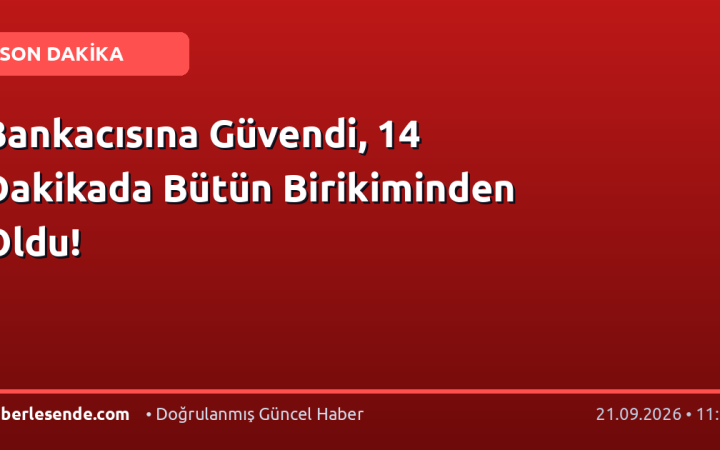 Bankacısına Güvendi, 14 Dakikada Bütün Birikiminden Oldu!