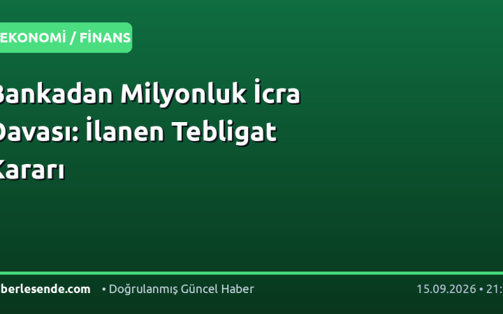 Bankadan Milyonluk İcra Davası: İlanen Tebligat Kararı