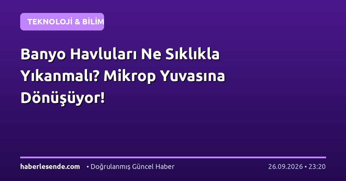 Banyo Havluları Ne Sıklıkla Yıkanmalı? Mikrop Yuvasına Dönüşüyor!