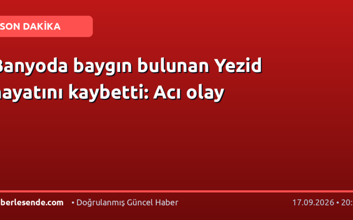 Banyoda baygın bulunan Yezid hayatını kaybetti: Acı olay
