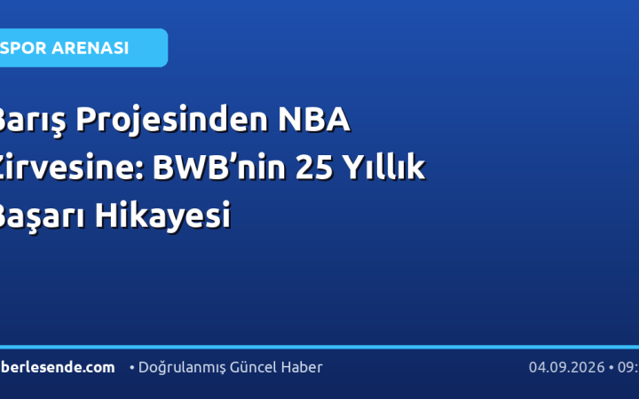 Barış Projesinden NBA Zirvesine: BWB’nin 25 Yıllık Başarı Hikayesi