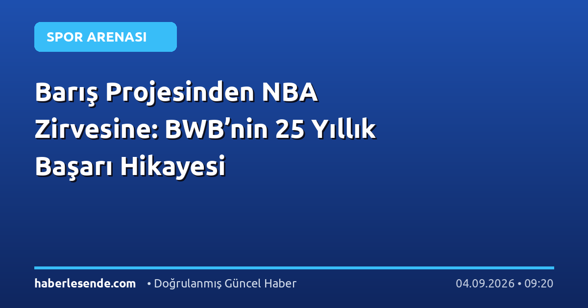 Barış Projesinden NBA Zirvesine: BWB’nin 25 Yıllık Başarı Hikayesi
