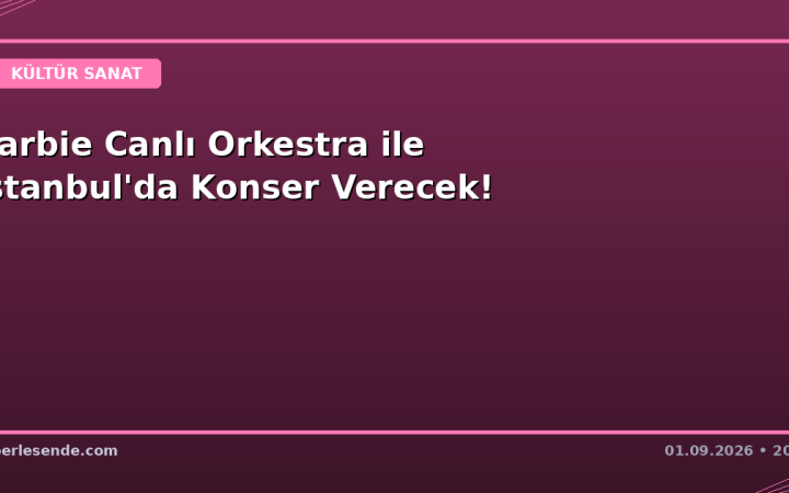 Barbie Canlı Orkestra ile İstanbul'da Konser Verecek!