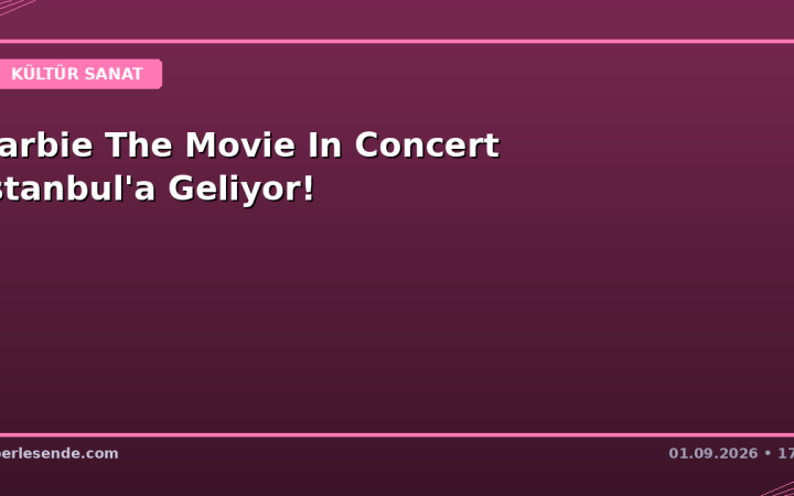 Barbie The Movie In Concert İstanbul'a Geliyor!