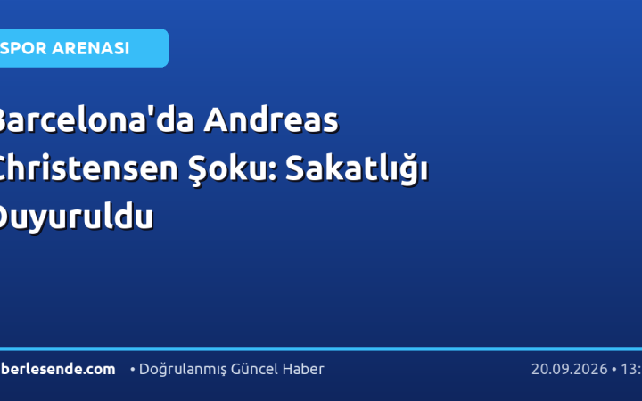 Barcelona'da Andreas Christensen Şoku: Sakatlığı Duyuruldu