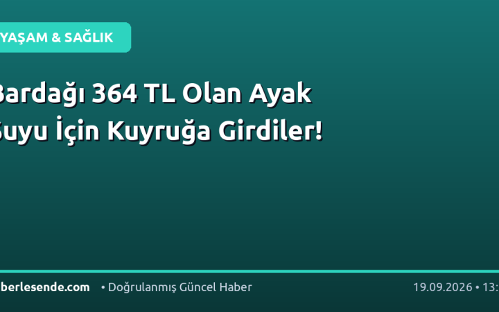 Bardağı 364 TL Olan Ayak Suyu İçin Kuyruğa Girdiler!