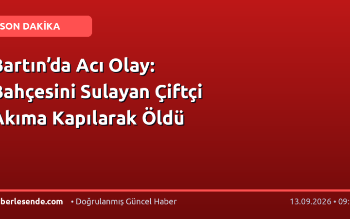 Bartın’da Acı Olay: Bahçesini Sulayan Çiftçi Akıma Kapılarak Öldü