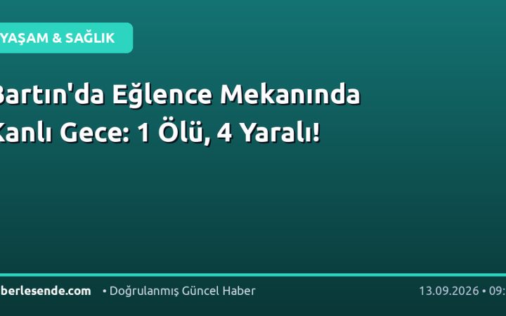 Bartın'da Eğlence Mekanında Kanlı Gece: 1 Ölü, 4 Yaralı!