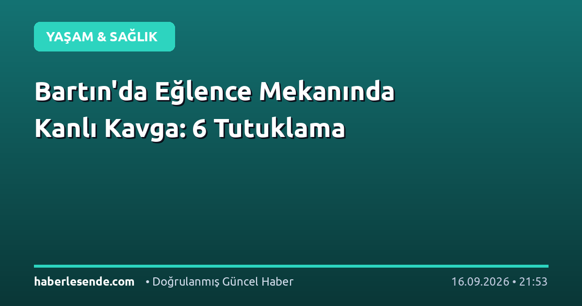 Bartın'da Eğlence Mekanında Kanlı Kavga: 6 Tutuklama