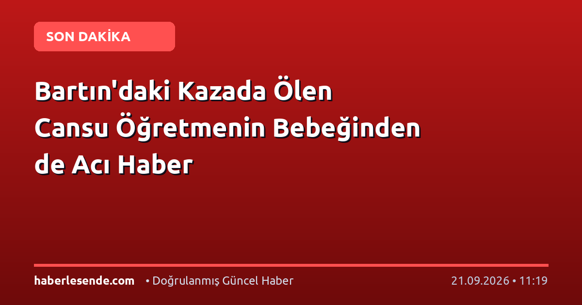Bartın'daki Kazada Ölen Cansu Öğretmenin Bebeğinden de Acı Haber