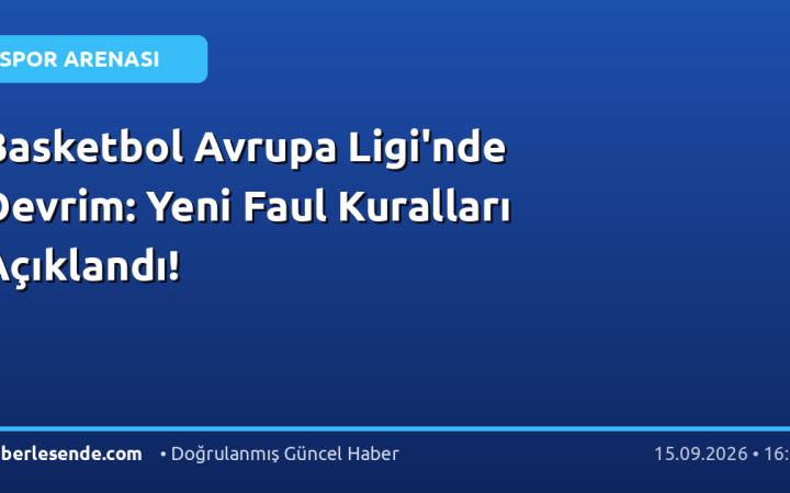 Basketbol Avrupa Ligi'nde Devrim: Yeni Faul Kuralları Açıklandı!