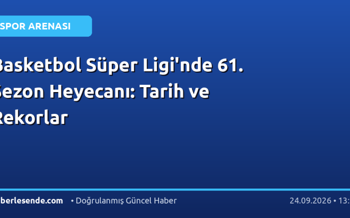 Basketbol Süper Ligi'nde 61. Sezon Heyecanı: Tarih ve Rekorlar