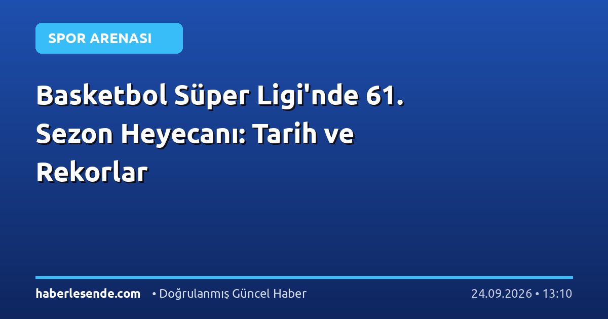 Basketbol Süper Ligi'nde 61. Sezon Heyecanı: Tarih ve Rekorlar