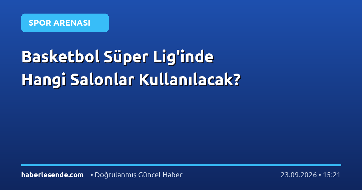 Basketbol Süper Lig'inde Hangi Salonlar Kullanılacak?