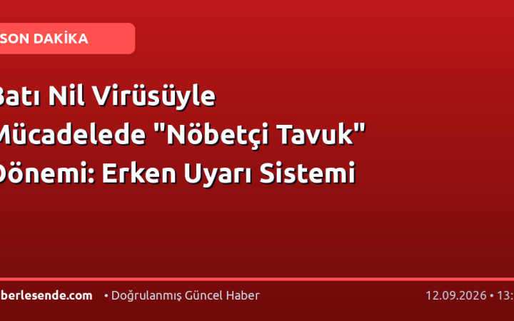 Batı Nil Virüsüyle Mücadelede "Nöbetçi Tavuk" Dönemi: Erken Uyarı Sistemi