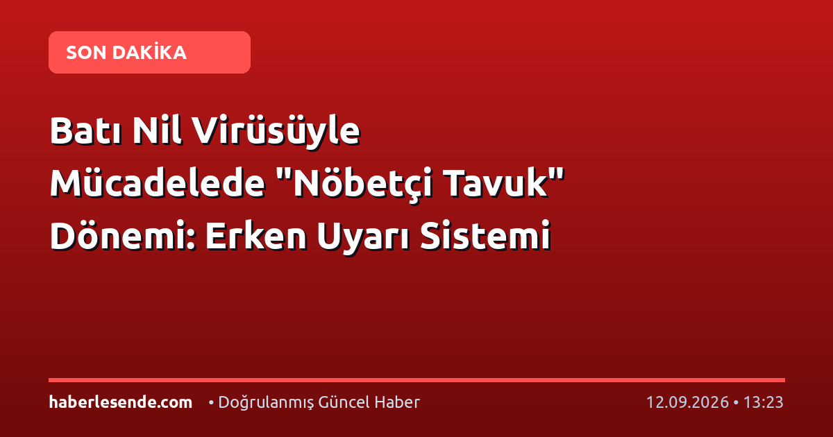 Batı Nil Virüsüyle Mücadelede "Nöbetçi Tavuk" Dönemi: Erken Uyarı Sistemi
