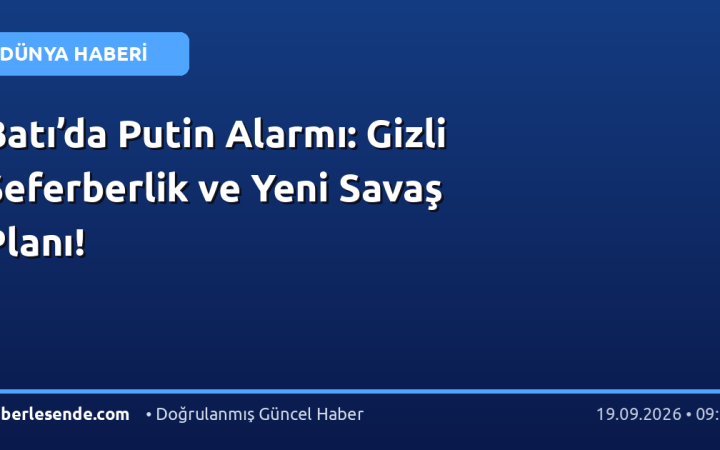 Batı’da Putin Alarmı: Gizli Seferberlik ve Yeni Savaş Planı!