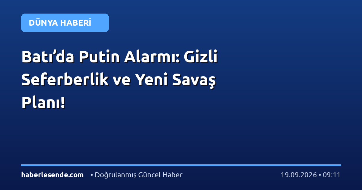 Batı’da Putin Alarmı: Gizli Seferberlik ve Yeni Savaş Planı!