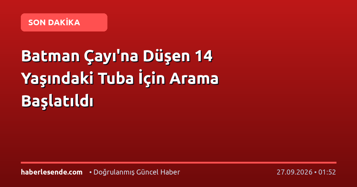 Batman Çayı'na Düşen 14 Yaşındaki Tuba İçin Arama Başlatıldı
