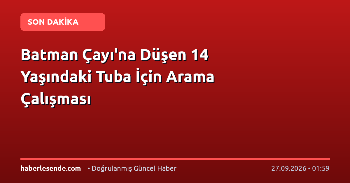 Batman Çayı'na Düşen 14 Yaşındaki Tuba İçin Arama Çalışması