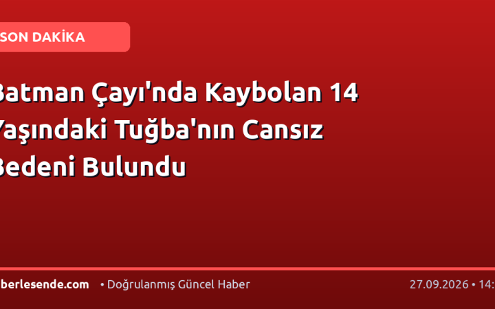 Batman Çayı'nda Kaybolan 14 Yaşındaki Tuğba'nın Cansız Bedeni Bulundu