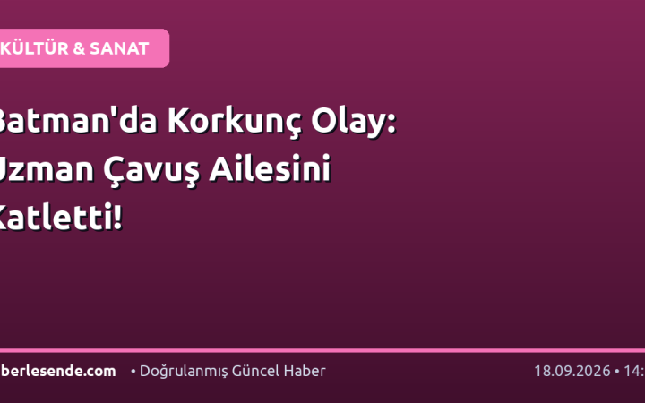 Batman'da Korkunç Olay: Uzman Çavuş Ailesini Katletti!