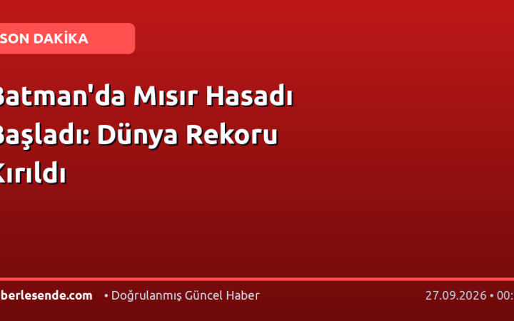 Batman'da Mısır Hasadı Başladı: Dünya Rekoru Kırıldı
