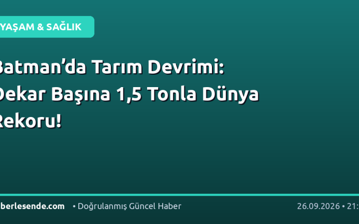 Batman’da Tarım Devrimi: Dekar Başına 1,5 Tonla Dünya Rekoru!