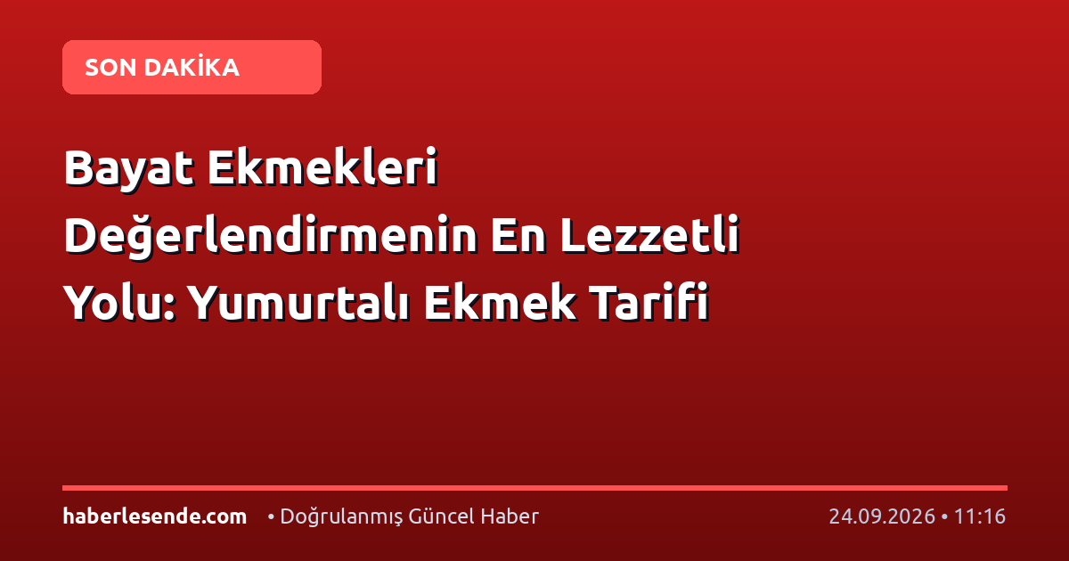 Bayat Ekmekleri Değerlendirmenin En Lezzetli Yolu: Yumurtalı Ekmek Tarifi