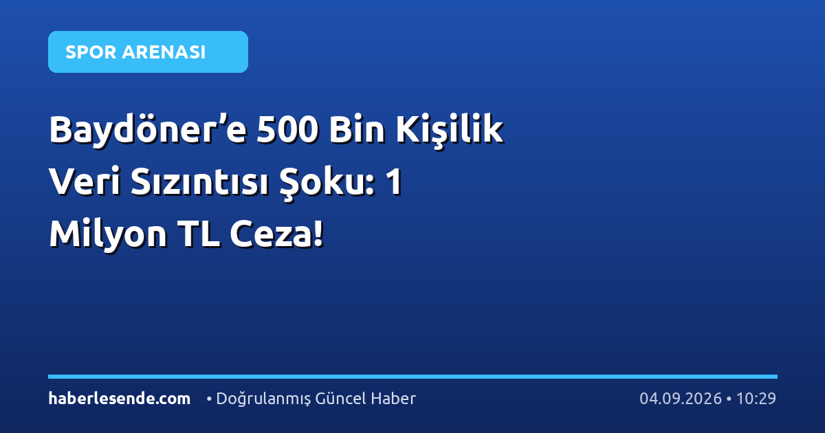 Baydöner’e 500 Bin Kişilik Veri Sızıntısı Şoku: 1 Milyon TL Ceza!