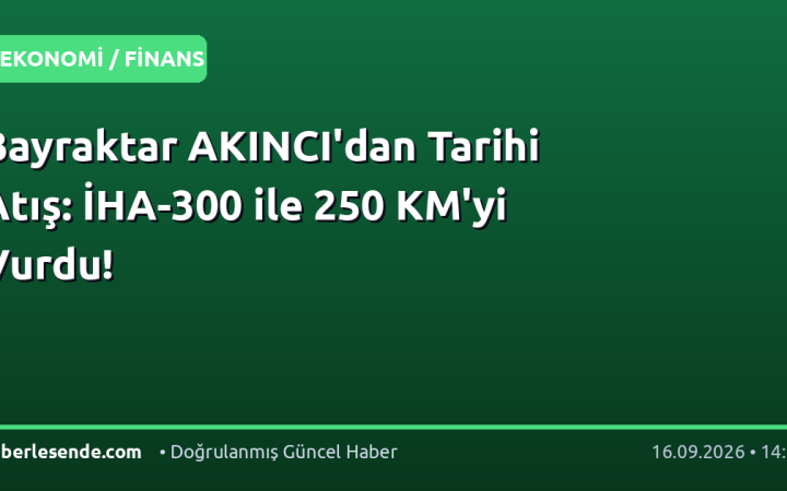 Bayraktar AKINCI'dan Tarihi Atış: İHA-300 ile 250 KM'yi Vurdu!