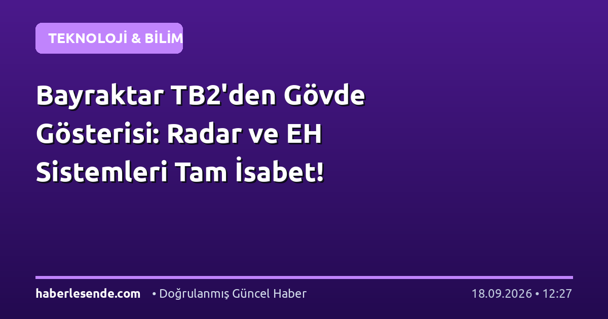 Bayraktar TB2'den Gövde Gösterisi: Radar ve EH Sistemleri Tam İsabet!