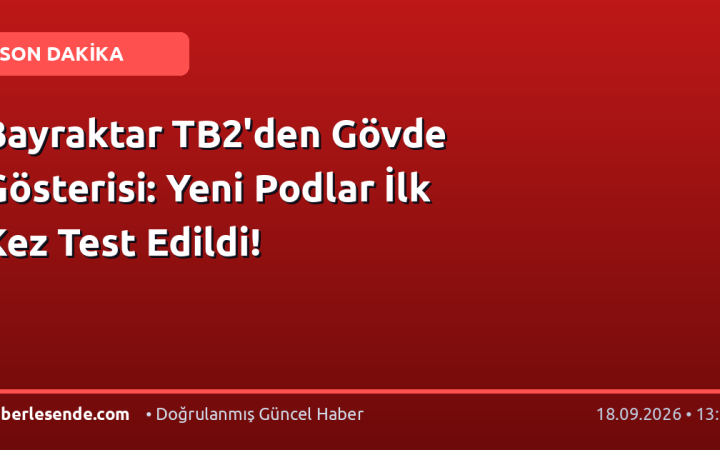 Bayraktar TB2'den Gövde Gösterisi: Yeni Podlar İlk Kez Test Edildi!