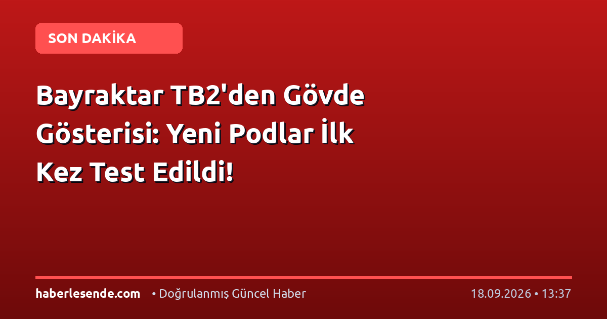Bayraktar TB2'den Gövde Gösterisi: Yeni Podlar İlk Kez Test Edildi!
