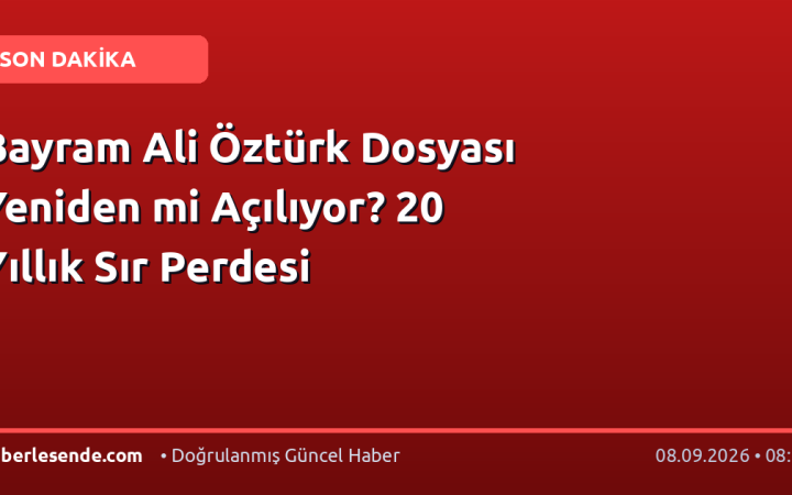 Bayram Ali Öztürk Dosyası Yeniden mi Açılıyor? 20 Yıllık Sır Perdesi