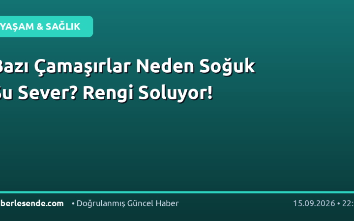 Bazı Çamaşırlar Neden Soğuk Su Sever? Rengi Soluyor!