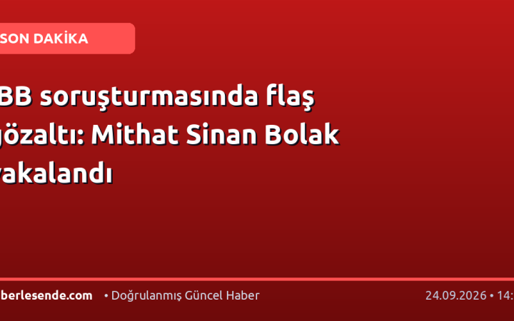 İBB soruşturmasında flaş gözaltı: Mithat Sinan Bolak yakalandı