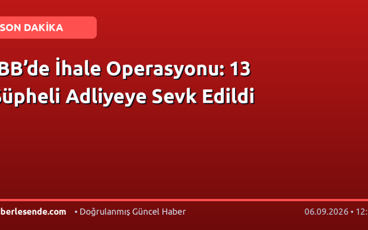 İBB’de İhale Operasyonu: 13 Şüpheli Adliyeye Sevk Edildi