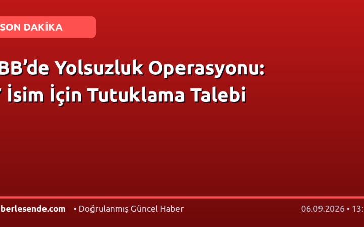 İBB’de Yolsuzluk Operasyonu: 7 İsim İçin Tutuklama Talebi